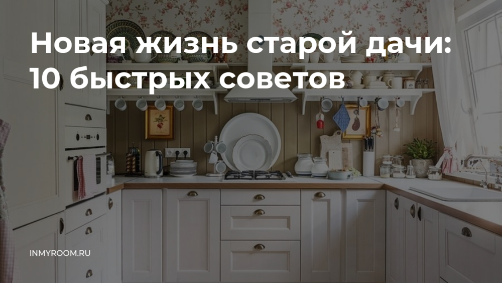 Новая жизнь старой дачи: 10 быстрых